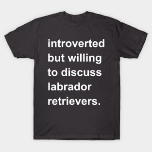 Introverted But Willing To Discuss Labrador Retrievers T-Shirt